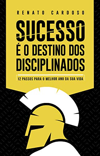 Livro 'Sucesso é o Destino dos Disciplinados' por Renato Cardoso - 12 Passos para o melhor ano da sua Vida