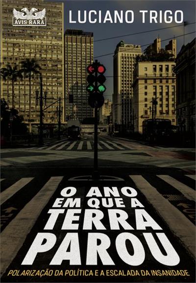 Livro 'O ano em que a terra parou: Polarização da política e a escalada da insanidade' por Luciano Trigo