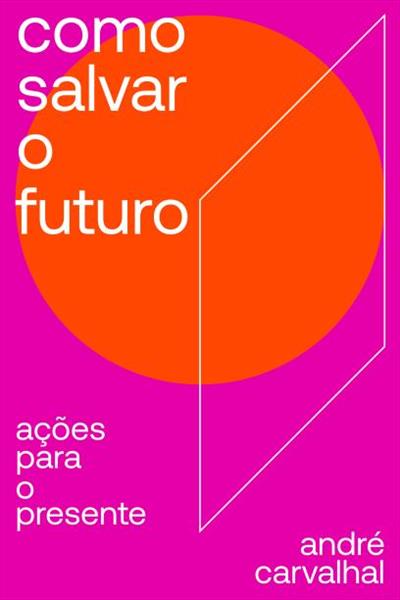 Livro 'Como salvar o futuro: Ações para o presente' por André Carvalhal