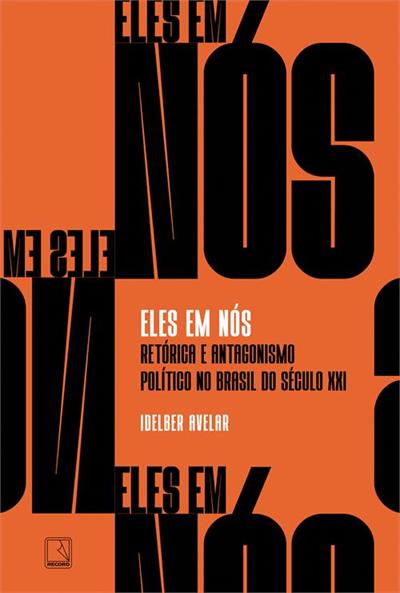Livro 'Eles em nós: Retórica e antagonismo político no Brasil do século XXI'  por Idelber Avelar