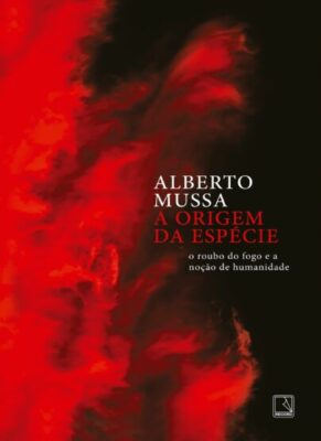 Leia online 'A origem da espécie: O roubo do fogo e a noção de humanidade' por Alberto Mussa