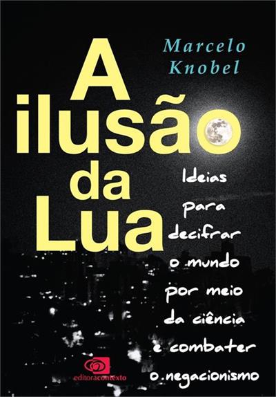 Leia trecho de 'A Ilusão da Lua: Ideias para decifrar o mundo por meio da ciência e combater o negacionismo' por Marcelo Knobel