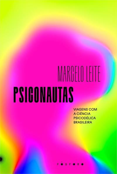 Leia trecho 'Psiconautas: Viagens com a ciência psicodélica brasileira' por Marcelo Leite