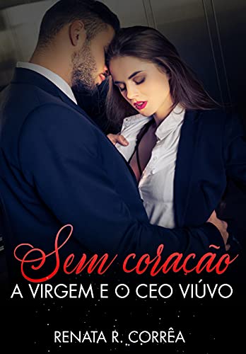 Leia trecho de 'Sem coração: A virgem e o CEO viúvo' por Renata R. Corrêa