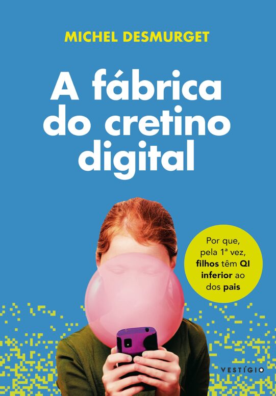 Leia trecho de 'A fábrica do cretino digital: Por que, pela 1ª vez, filhos têm QI inferior ao dos pais' por Michel Desmurget