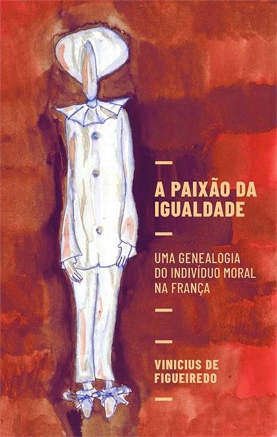 Baixar PDF 'A paixão da igualdade: Uma genealogia do indivíduo moral na França' por Vinicius de Figueiredo