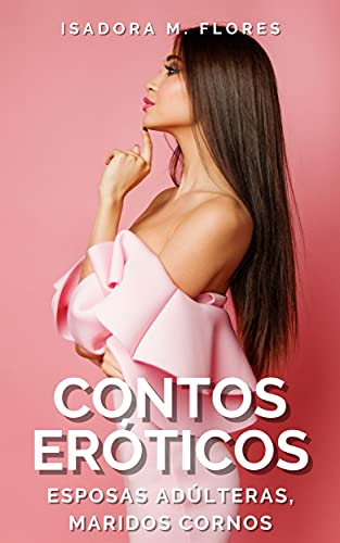 Baixar PDF '25 Contos Eróticos Para Mulheres.: Esposas adúlteras, maridos cornos' por Isadora M. Flores