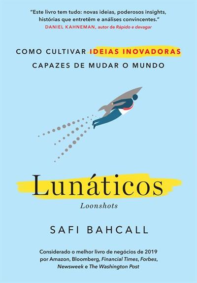 Baixar PDF 'Lunáticos: Como cultivar ideias inovadoras capazes de mudar o mundo' por Safi Bahcall