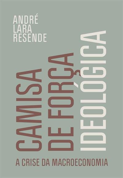 Baixar PDF 'Camisa de Força Ideológica' por André Lara Resende