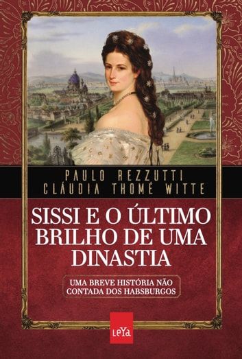 Baixar PDF 'Sissi e o último brilho de uma dinastia' por Paulo Rezzutti & Cláudia Thomé Witte