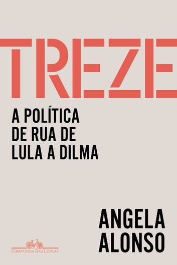Baixar PDF 'Treze - A política de rua de Lula a Dilma' por Angela Alonso
