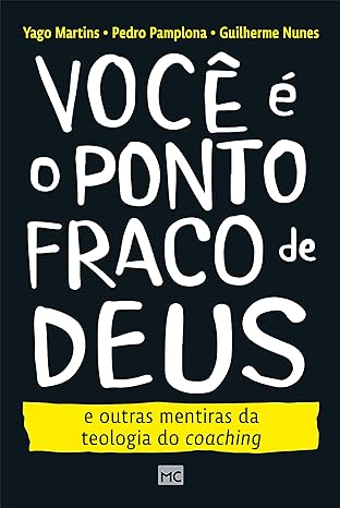 Baixar PDF 'Você é o ponto fraco de Deus e outras mentiras da teologia do coaching' por Yago Martins, Pedro Pamplona & Guilherme Nunes