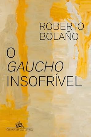 Baixar PDF 'O Gaucho Insofrível' por Roberto Bolaño