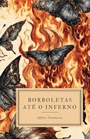"Borboletas até o Inferno": poemas que exploram os estágios do amor moderno, da paixão à solidão, em uma reflexão íntima sobre relacionamentos.