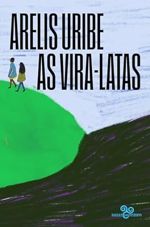 "As vira-latas" de Arelis Uribe oferece uma visão intensa e comovente da vida de garotas marginais no Chile dos anos 1990, em contos premiados e traduzidos internacionalmente.
