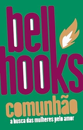 "Comunhão", último livro da Trilogia do Amor de bell hooks, aborda a busca das mulheres por relacionamentos amorosos, desafiando visões patriarcais e propondo um feminismo que promova o amor saudável e igualitário.