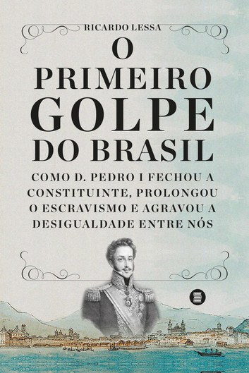 "O Primeiro Golpe do Brasil" de Ricardo Lessa revela o lado obscuro de D. Pedro I e do golpe de 1823, que consolidou o escravismo, a desigualdade e o elitismo, com impactos duradouros na história do Brasil.
