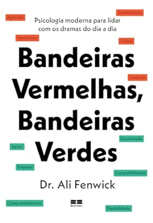 *Bandeiras Vermelhas, Bandeiras Verdes* do Dr. Ali Fenwick é um guia para identificar comportamentos tóxicos e saudáveis em relações, ajudando a administrar conflitos e aprofundar o autoconhecimento.