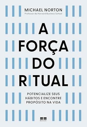 A Força do Ritual de Michael Norton explora como transformar hábitos em rituais pode trazer propósito e prazer ao cotidiano, criando laços, memórias e promovendo bem-estar nas atividades diárias.