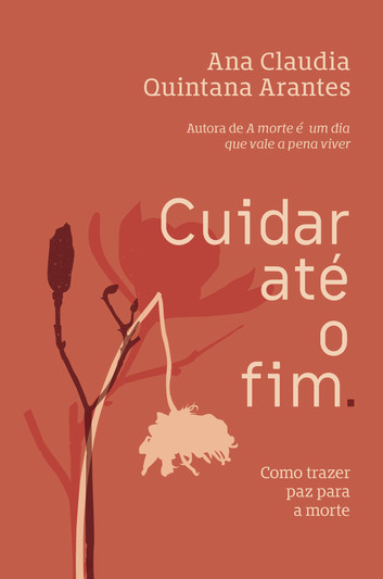 Em Cuidar Até o Fim, Ana Claudia Quintana Arantes, médica geriatra, aborda a importância do cuidado no período entre adoecer e morrer, promovendo conforto, clareza e compaixão, para um luto amoroso e íntegro.