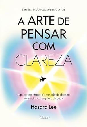 *A Arte de Pensar com Clareza*, de Hasard Lee, revela técnicas de decisão dos pilotos de caça, ensinando como aprender rápido, cultivar resistência mental e tomar decisões eficazes, aplicáveis em várias áreas da vida.