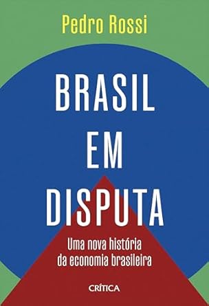 Em Brasil em disputa, Pedro Rossi analisa a economia brasileira nos últimos 20 anos, destacando a alternância entre agendas neoliberais e distributivas, e propondo soluções para crescer e distribuir renda.