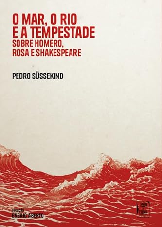 Pedro Süssekind une Odisseia, Rei Lear e Grande sertão: veredas em ensaios que exploram suas dimensões filosóficas, históricas e críticas, conectando Homero, Shakespeare e Rosa em uma análise original que percorre a história das ideias.